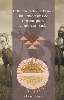 Paperback La Flamme Cachée de l'Amour: Une Romance de 1755 en Pleine Guerre au Nouveau Monde [French] Book