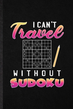 Paperback I Can't Travel Without Sudoku: Funny Board Game Player Lined Notebook/ Blank Journal For Sudoku Lover Fan Team, Inspirational Saying Unique Special B Book