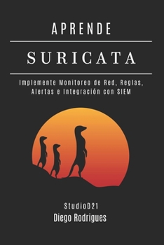 APRENDE SURICATA: Implemente Monitoreo de Red, Reglas, Alertas e Integración con SIEM (KALI LINUX EXTREME España) (Spanish Edition)