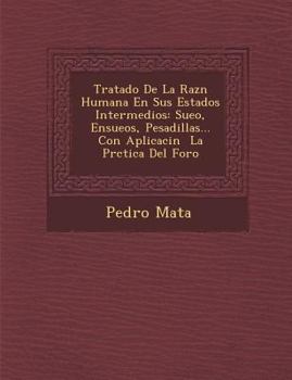 Paperback Tratado De La Raz&#65533;n Humana En Sus Estados Intermedios: Sue&#65533;o, Ensue&#65533;os, Pesadillas... Con Aplicaci&#65533;n &#65533; La Pr&#65533 [Spanish] Book