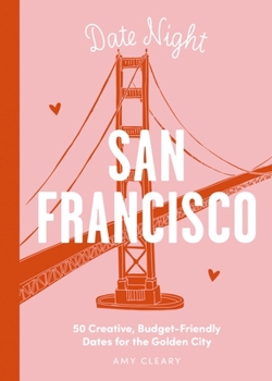 Hardcover Date Night: San Francisco: 50 Creative, Budget-Friendly Dates for the Golden City Book