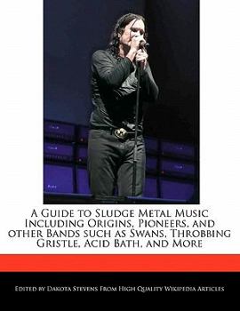 A Guide to Sludge Metal Music Including Origins, Pioneers, and Other Bands Such As Swans, Throbbing Gristle, Acid Bath, and More