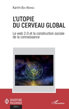 L'utopie du cerveau global: Le web 2.0 et la construction sociale de la connaissance (Ouverture Philosophique) (French Edition)