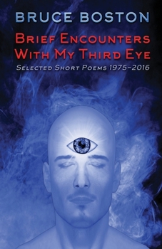Paperback Brief Encounters with My Third Eye: Selected Short Poems 1975-2016 Book
