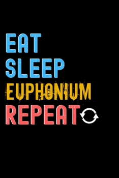 Paperback Eat, Sleep, Euphonium, Repeat Notebook - Euphonium Funny Gift: Lined Notebook / Journal Gift, 120 Pages, 6x9, Soft Cover, Matte Finish Book