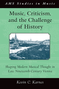 Paperback Music, Criticism, and the Challenge of History: Shaping Modern Musical Thought in Late Nineteenth-Century Vienna Book