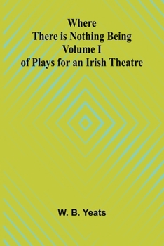 Where There is Nothing, Being Volume One of Plays for an Irish Theatre