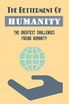 Paperback The Betterment Of Humanity: The Greatest Challenges Facing Humanity Book