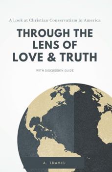 Paperback Through the Lens of Love & Truth: A Look at Christian Conservatism in America Book