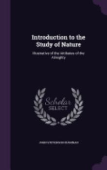 Hardcover Introduction to the Study of Nature: Illustrative of the Attibutes of the Almighty Book