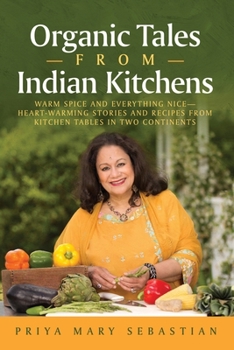 Paperback Organic Tales From Indian Kitchens: Warm Spice and Everything Nice__heart-Warming Stories and Recipes from Kitchen Tables in Two Continents Book