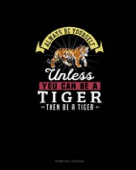 Paperback Always Be Yourself Unless You Can Be A Tiger Then Be A Tiger: Phone Call Log Book