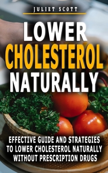 Paperback Lower Cholesterol Naturally: Effective Guide And Strategies To Lower Cholesterol Naturally Without Prescription Drugs - Cut Cholesterol And Improve Book