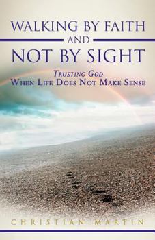 Paperback Walking by Faith and Not by Sight: Trusting God When Life Does Not Make Sense Book