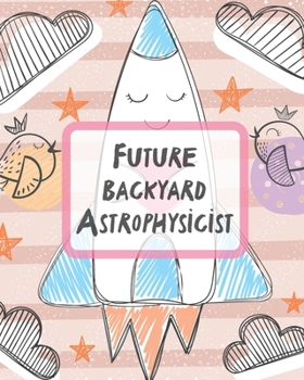 Paperback Future Backyard Astrophysicist: Record and Sketch Star Wheel Night Sky Backyard Star Gazing Planner Book