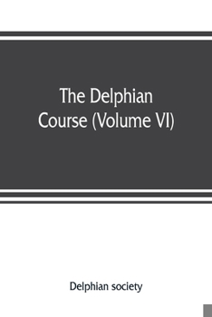 Paperback The Delphian course: a systematic plan of education, embracing the world's progress and development of the liberal arts (Volume VI) Book