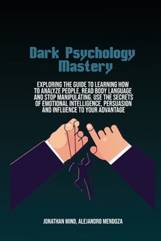 Paperback Dark Psychology Mastery: Exploring The Guide To Learning How To Analyze People, Read Body Language And Stop Manipulating. Use The Secrets Of Em Book