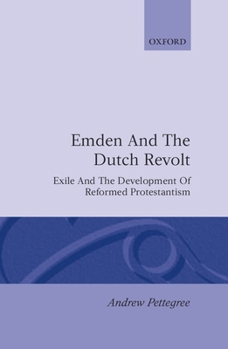 Hardcover Emden and the Dutch Revolt: Exile and the Development of Reformed Protestantism Book