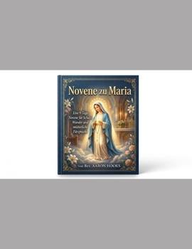 Novene zu Maria (Marienandachten): Eine 9-Tage-Novene für Schutz, Wunder und mütterliche Fürsprache (German Edition)
