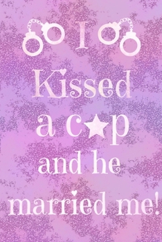 I Kissed a Cop and He Married Me!: Blank lined Notebook for Wives of Policemen
