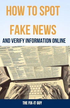 Paperback How to Spot Fake News and Verify Information Online: Essential Skills for Evaluating Sources and Detecting Lies in the Era of Misinformation Book