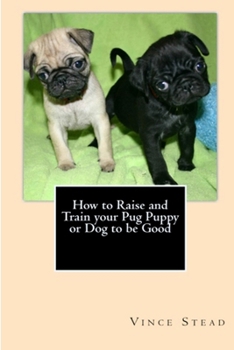 Paperback How to Raise and Train your Pug Puppy or Dog to be Good Book