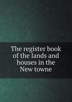 The Register Book of the Lands and Houses in the New Towne