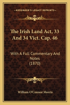 Paperback The Irish Land Act, 33 And 34 Vict. Cap. 46: With A Full Commentary And Notes (1870) Book