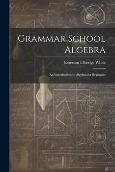 Paperback Grammar School Algebra: An Introduction to Algebra for Beginners Book