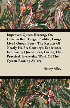 Paperback Improved Queen-Rearing, Or, How To Rear Large, Prolific, Long-Lived Queen Bees - The Results Of Nearly Half A Century's Experience In Rearing Queen Be Book