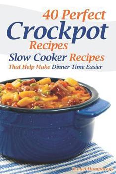 Paperback 40 Perfect Crockpot Recipes: Slow Cooker Recipes That Help Make Dinner Time Easier Book