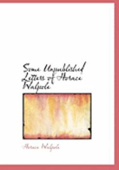 Paperback Some Unpublished Letters of Horace Walpole [Large Print] Book