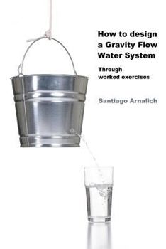 Paperback How to design a Gravity Flow Water System: Through worked exercises Book