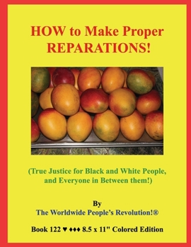 Paperback HOW to Make Proper REPARATIONS!: (True Justice for Black and White People, and Everyone in Between them!) Book