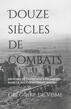 Paperback Douze siècles de combats: Histoire de la présence islamique dans le sous-continent indien [French] Book