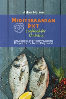 Paperback Mediterranean Diet Cookbook for Diabetics: 50 Delicious and Healthy Diabetic Recipes for the Newly Diagnosed Book