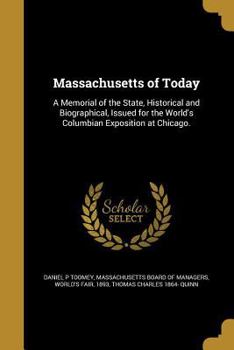 Paperback Massachusetts of Today: A Memorial of the State, Historical and Biographical, Issued for the World's Columbian Exposition at Chicago. Book