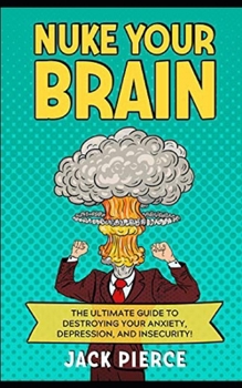 Paperback Nuke Your Brain: The Ultimate Guide to Destroying Your Anxiety, Depression, and Insecurity! Book