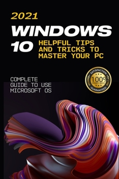 Paperback Windows 10: 2021 Complete Guide to Use Microsoft OS. 10 Helpful Tips and Tricks to Master your PC Book