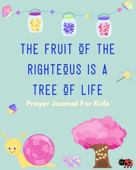 Prayer Journal for Kids: The Fruit Of The Righteous Is A Tree Of Life | Kids Prayer Journal | 120 Pages | 8x10"