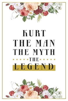 Kurt The Man The Myth The Legend: Lined Notebook / Journal Gift, 120 Pages, 6x9, Matte Finish, Soft Cover