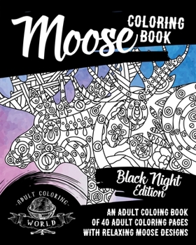 Paperback Moose Coloring Book: Black Night Edition: An Adult Coloing Book of 40 Adult Coloring Pages with Relaxing Moose Designs Book