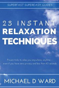 Paperback 23 Instant Relaxation Techniques: Proven Tricks That Relax You Anywhere, Anytime - Even If You Have Zero Privacy And Less Than 60 Seconds Book