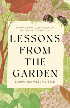 Paperback Lessons from the Garden: African Spirituality, Health, and Holistic Practice Book
