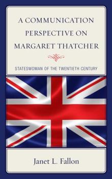 Hardcover A Communication Perspective on Margaret Thatcher: Stateswoman of the Twentieth Century Book