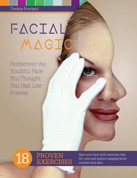 Paperback Facial Magic - Rediscover the Youthful Face You Thought You Had Lost Forever!: Save Your Face with 18 Proven Exercises to Lift, Tone and Tighten Saggi Book