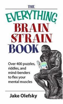 Paperback The Everything Brain Strain Book: Over 400 Puzzles, Riddles, and Mind-Benders to Flex Your Mental Muscles Book