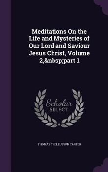 Hardcover Meditations On the Life and Mysteries of Our Lord and Saviour Jesus Christ, Volume 2, part 1 Book