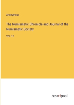Paperback The Numismatic Chronicle and Journal of the Numismatic Society: Vol. 12 Book