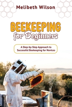 Paperback Beekeeping for Beginners: A Step-by-Step Approach to Successful Beekeeping for Novices Book